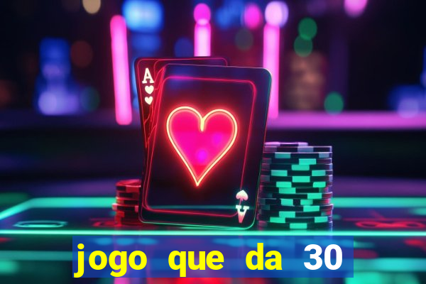 jogo que da 30 reais de bonus